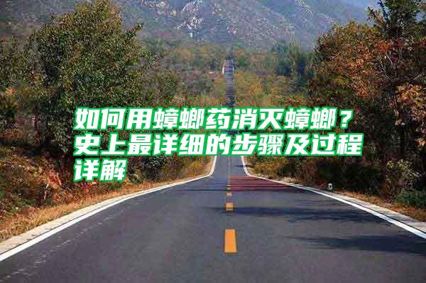 如何用蟑螂藥消滅蟑螂?史上最詳細(xì)的步驟及過程詳解