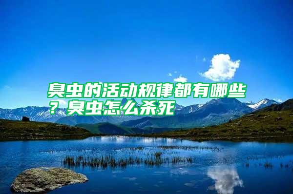 臭蟲(chóng)的活動(dòng)規(guī)律都有哪些？臭蟲(chóng)怎么殺死