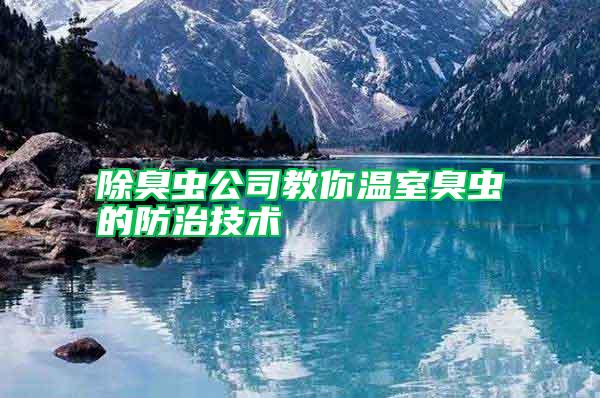 除臭蟲公司教你溫室臭蟲的防治技術(shù)