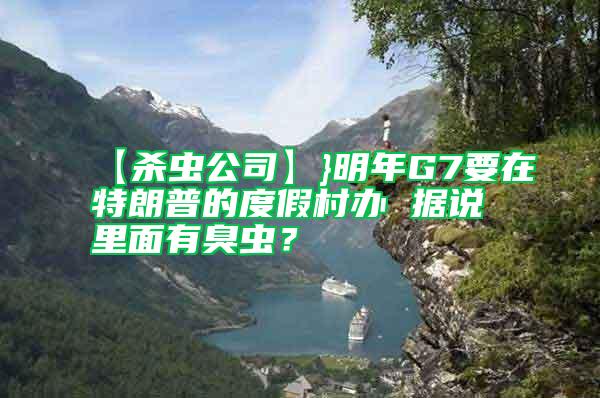 【殺蟲(chóng)公司】}明年G7要在特朗普的度假村辦 據(jù)說(shuō)里面有臭蟲(chóng)？