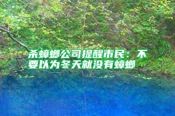殺蟑螂公司提醒市民:不要以為冬天就沒有蟑螂