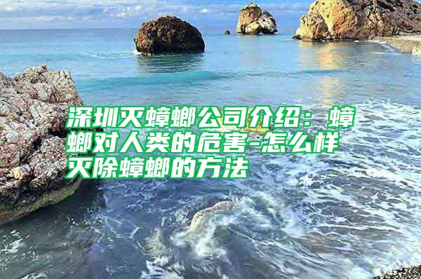 深圳滅蟑螂公司介紹：蟑螂對(duì)人類的危害-怎么樣滅除蟑螂的方法