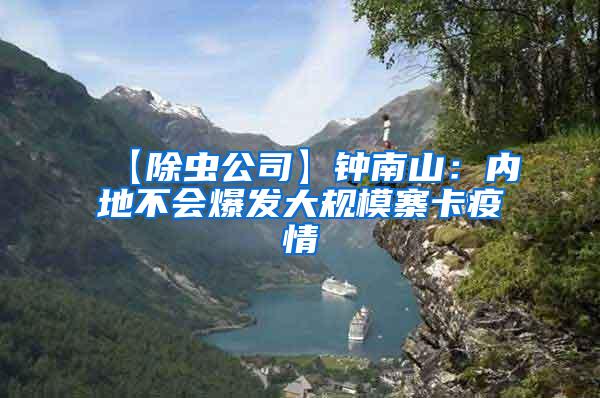 【除蟲(chóng)公司】鐘南山：內(nèi)地不會(huì)爆發(fā)大規(guī)模寨卡疫情