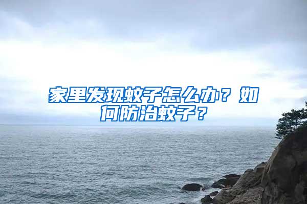 家里發現蚊子怎么辦？如何防治蚊子？